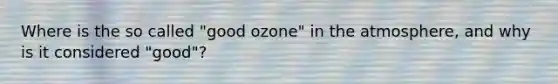 Where is the so called "good ozone" in the atmosphere, and why is it considered "good"?