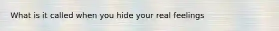 What is it called when you hide your real feelings