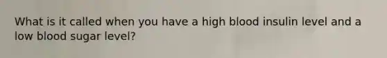 What is it called when you have a high blood insulin level and a low blood sugar level?