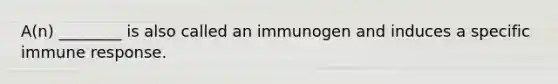 A(n) ________ is also called an immunogen and induces a specific immune response.