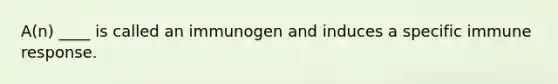 A(n) ____ is called an immunogen and induces a specific immune response.