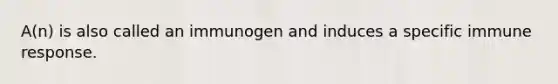 A(n) is also called an immunogen and induces a specific immune response.