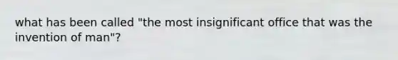 what has been called "the most insignificant office that was the invention of man"?