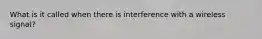 What is it called when there is interference with a wireless signal?