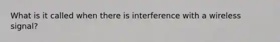 What is it called when there is interference with a wireless signal?