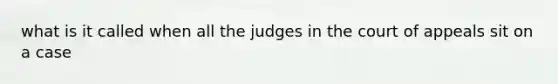 what is it called when all the judges in the court of appeals sit on a case