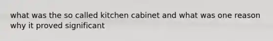 what was the so called kitchen cabinet and what was one reason why it proved significant