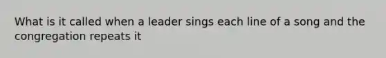 What is it called when a leader sings each line of a song and the congregation repeats it