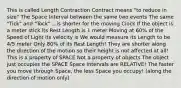 This is called Length Contraction Contract means "to reduce in size" The Space Interval between the same two events The same "Tick" and "Tock" ...is shorter for the moving Clock If the object is a meter stick its Rest Length is 1 meter Moving at 60% of the Speed of Light its velocity is We would measure its Length to be 4/5 meter Only 80% of its Rest Length! They are shorter along the direction of the motion so their height is not affected at all! This is a property of SPACE Not a property of objects The object just occupies the SPACE Space Intervals are RELATIVE! The faster you move through Space, the less Space you occupy! (along the direction of motion only)