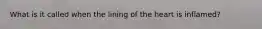 What is it called when the lining of the heart is inflamed?