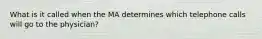 What is it called when the MA determines which telephone calls will go to the physician?