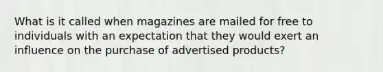 What is it called when magazines are mailed for free to individuals with an expectation that they would exert an influence on the purchase of advertised products?