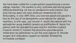 You have been called for a male patient experiencing a severe allergic reaction. The patient is very confused and having great difficulty breathing. He has an epinephrine​ auto-injector, but your service does not have protocols related to its use.​ Fortunately, in your EMT​ class, you learned about and passed a test on the use of an epinephrine​ auto-injector for allergic reactions. In this​ case, you​ should: A. Assist the patient with his epinephrine using implied consent as justification B. Assist the patient with his epinephrine​ auto-injector and then contact medical control C. Contact the physician prescribing the medication for permission to use the​ auto-injector D. Provide oxygen and respiratory support as​ needed, followed by immediate transport