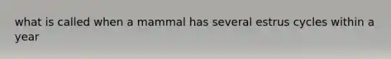 what is called when a mammal has several estrus cycles within a year