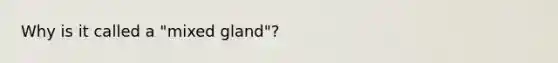 Why is it called a "mixed gland"?