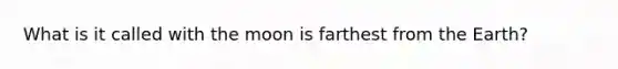 What is it called with the moon is farthest from the Earth?