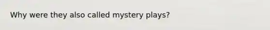 Why were they also called mystery plays?