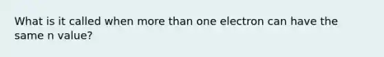 What is it called when more than one electron can have the same n value?