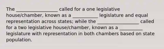 The __________________ called for a one legislative house/chamber, known as a ___________ legislature and equal representation across states; while the __________________ called for a two legislative house/chamber, known as a __________ legislature with representation in both chambers based on state population.