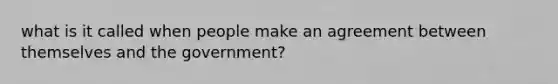 what is it called when people make an agreement between themselves and the government?