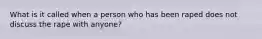 What is it called when a person who has been raped does not discuss the rape with anyone?