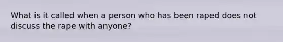 What is it called when a person who has been raped does not discuss the rape with anyone?