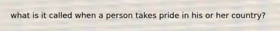 what is it called when a person takes pride in his or her country?