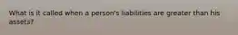 What is it called when a person's liabilities are greater than his assets?