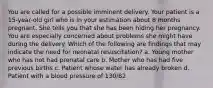 You are called for a possible imminent delivery. Your patient is a 15-year-old girl who is in your estimation about 8 months pregnant. She tells you that she has been hiding her pregnancy. You are especially concerned about problems she might have during the delivery. Which of the following are findings that may indicate the need for neonatal resuscitation? a. Young mother who has not had prenatal care b. Mother who has had five previous births c. Patient whose water has already broken d. Patient with a blood pressure of 130/82