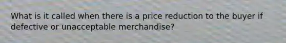 What is it called when there is a price reduction to the buyer if defective or unacceptable merchandise?