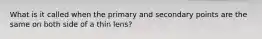 What is it called when the primary and secondary points are the same on both side of a thin lens?