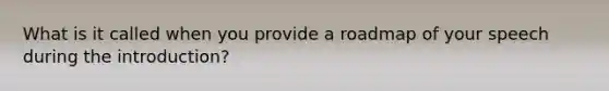 What is it called when you provide a roadmap of your speech during the introduction?