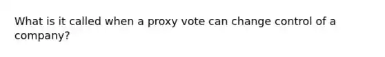 What is it called when a proxy vote can change control of a company?