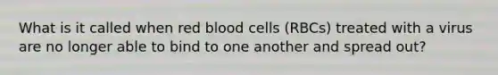 What is it called when red blood cells (RBCs) treated with a virus are no longer able to bind to one another and spread out?