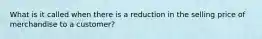 What is it called when there is a reduction in the selling price of merchandise to a customer?