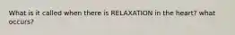 What is it called when there is RELAXATION in the heart? what occurs?