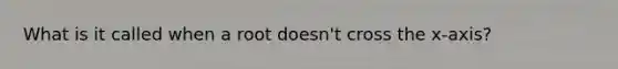 What is it called when a root doesn't cross the x-axis?