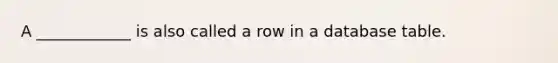 A ____________ is also called a row in a database table.