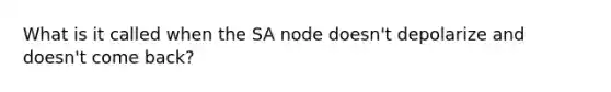 What is it called when the SA node doesn't depolarize and doesn't come back?