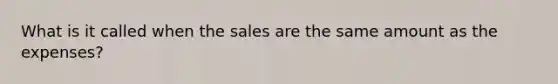 What is it called when the sales are the same amount as the expenses?