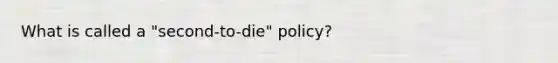 What is called a "second-to-die" policy?