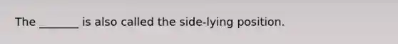 The _______ is also called the side-lying position.