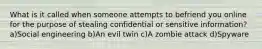 What is it called when someone attempts to befriend you online for the purpose of stealing confidential or sensitive information? a)Social engineering b)An evil twin c)A zombie attack d)Spyware