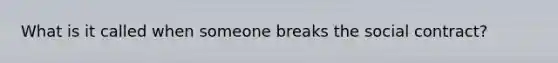 What is it called when someone breaks the social contract?