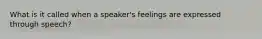 What is it called when a speaker's feelings are expressed through speech?