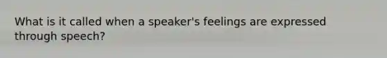 What is it called when a speaker's feelings are expressed through speech?