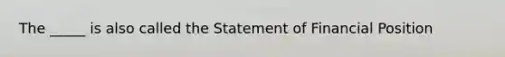 The _____ is also called the Statement of Financial Position