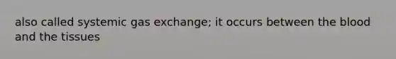 also called systemic <a href='https://www.questionai.com/knowledge/kU8LNOksTA-gas-exchange' class='anchor-knowledge'>gas exchange</a>; it occurs between <a href='https://www.questionai.com/knowledge/k7oXMfj7lk-the-blood' class='anchor-knowledge'>the blood</a> and the tissues