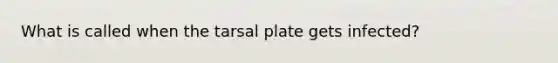 What is called when the tarsal plate gets infected?