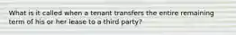 What is it called when a tenant transfers the entire remaining term of his or her lease to a third party?